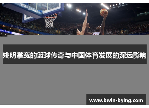 姚明掌宽的篮球传奇与中国体育发展的深远影响