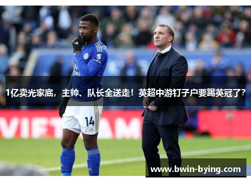 1亿卖光家底，主帅、队长全送走！英超中游钉子户要踢英冠了？
